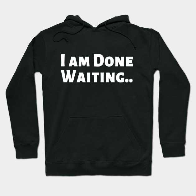 I am Done Waiting Bored Angry Emotional Missing Loving Challenging Confident Slogan Great Personality with Unbroken Bonds and Promises Motivated Inspirational Competition Man’s & Woman’s Hoodie by Salam Hadi